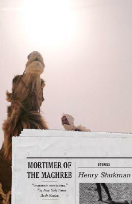 Mortimer of the Maghreb: Stories by Henry Shukman