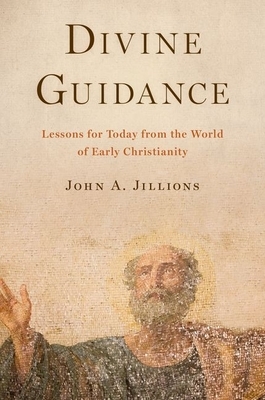 Divine Guidance: Lessons for Today from the World of Early Christianity by John A. Jillions