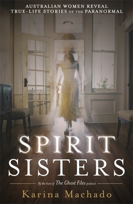 Spirit Sisters: The Ghost Files by Karina Machado