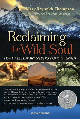 Reclaiming the Wild Soul: How Earth's Landscapes Restore Us to Wholeness by Mary Reynolds Thompson