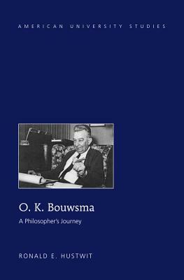 O. K. Bouwsma: A Philosopher's Journey by Ronald E. Hustwit