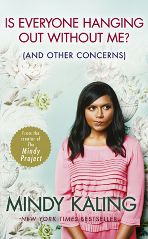 Is Everyone Hanging Out Without Me? (And other concerns) by Mindy Kaling