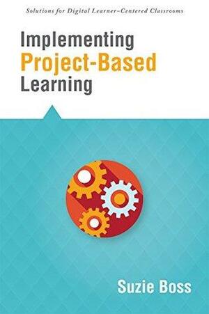 Implementing ProjectBased Learning by Suzie Boss