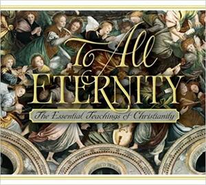 To All Eternity: The Essential Teachings of Christianity by Edward Engelbrecht