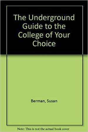 Underground Guide to the College of Your Choice by Susan Berman