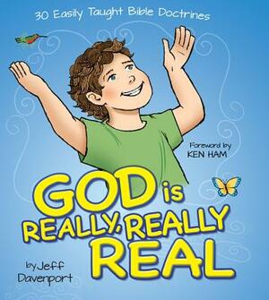 God Is Really, Really Real: 30 Easily Taught Bible Doctrines by Jeff Davenport