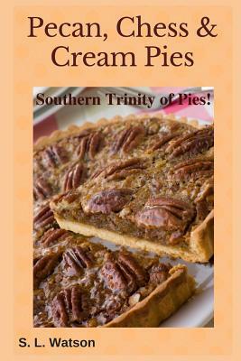 Pecan, Chess & Cream Pies: Southern Trinity of Pies! by S. L. Watson
