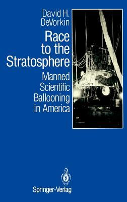 Race to the Stratosphere: Manned Scientific Ballooning in America by David H. DeVorkin