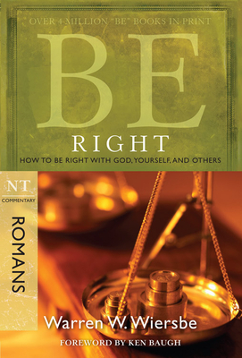 Be Right (Romans): How to Be Right with God, Yourself, and Others by Warren W. Wiersbe