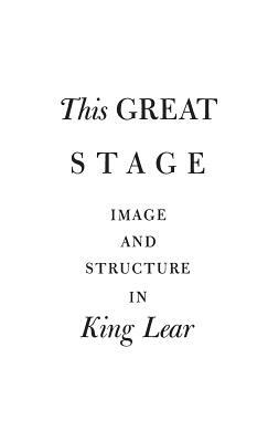 This Great Stage: Image and Structure in King Lear by Robert Hellman
