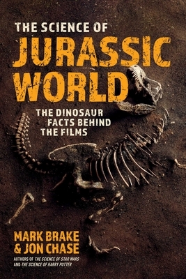 The Science of Jurassic World: The Dinosaur Facts Behind the Films by Jon Chase, Mark Brake