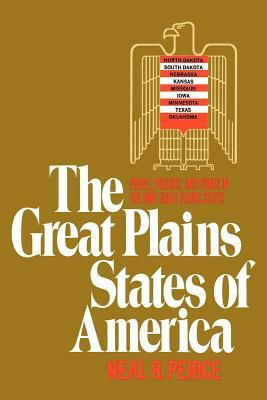 The Great Plains States of America: People, Politics, and Power in the Nine Great Plains States by Neal R. Peirce