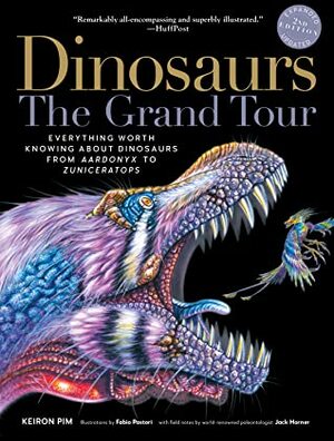 Dinosaurs—The Grand Tour: Everything Worth Knowing About Dinosaurs from Aardonyx to Zuniceratops by Keiron Pim, Jack Horner