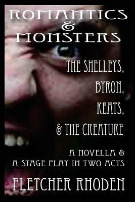 Romantics & Monsters: The Shelleys, Byron, Keats, & the Creature by Fletcher Rhoden