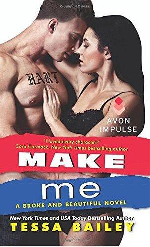 Make Me: A Broke and Beautiful Novel by Tessa Bailey by Tessa Bailey, Tessa Bailey