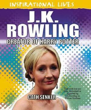 J.K. Rowling: Creator of Harry Potter. Cath Senker by Cath Senker