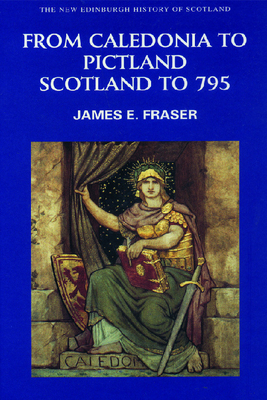 From Caledonia to Pictland Scotland to 795 by James E. Fraser