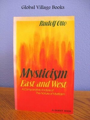 Mysticism East And West: A Comparative Analysis Of The Nature Of Mysticism by Rudolf Otto