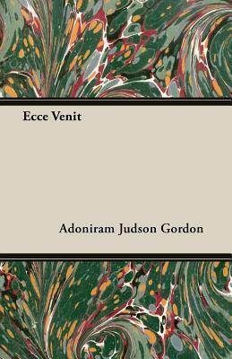 Ecce Venit by A. J. Gordon, Adoniram Judson Gordon