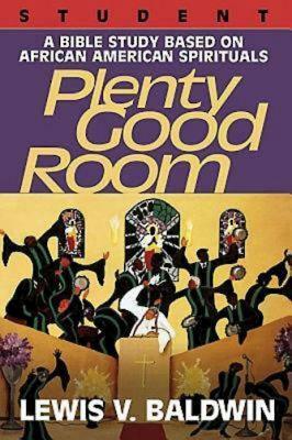 Plenty Good Room Student: A Bible Study Based on African-American Spirituals by Lewis V. Baldwin