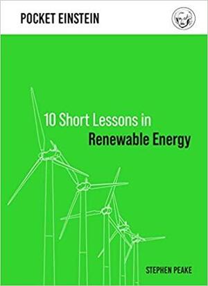 10 Short Lessons in Renewable Energy by Stephen Peake