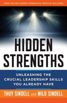 Hidden Strengths: Unleashing the Crucial Leadership Skills You Already Have by Milo Sindell, Thuy Sindell