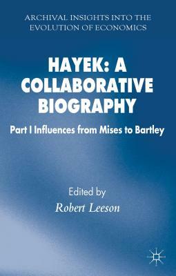 Hayek: A Collaborative Biography: Part 1 Influences, from Mises to Bartley by 