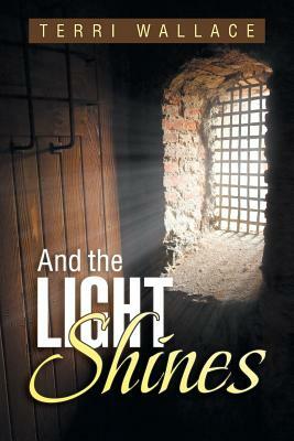 And the Light Shines by Terri Wallace