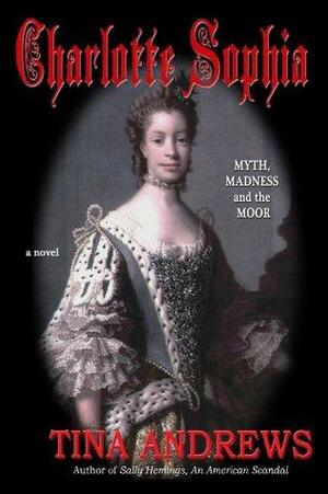 Charlotte Sophia: Myth, Madness and the Moor by Tina Andrews
