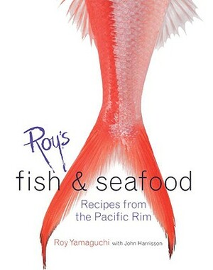 Roy's Fish and Seafood: Recipes from the Pacific Rim by John Harrisson, Roy Yamaguchi