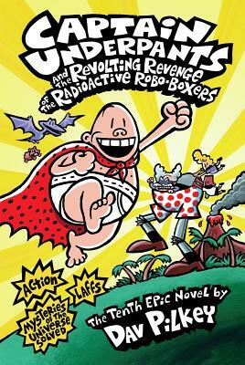Captain Underpants and the Revolting Revenge of the Radioactive Robo-Boxers by Dav Pilkey