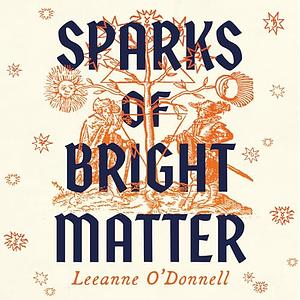 Sparks of Bright Matter by LEEANNE. O'DONNELL