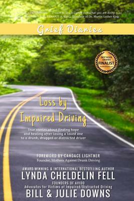 Grief Diaries: Loss by Impaired Driving by Julie Downs, Lynda Cheldelin Fell, Bill Downs