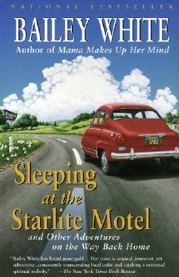 Sleeping at the Starlite Motel: And Other Adventures on the Way Back Home by Bailey White