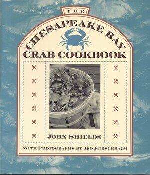 The Chesapeake Bay Crab Cookbook by John Shields