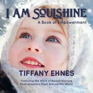 I Am Soulshine: A Book of Empowerment by Tiffany Ehnes