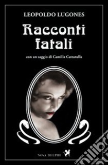 Racconti fatali by Camilla Cattarulla, Leopoldo Lugones, Fabrizio Gabrielli