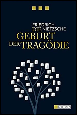 Die Geburt der Tragödie: Nikol Classics by Friedrich Nietzsche