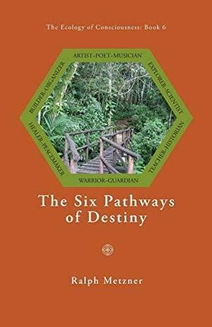 The Six Pathways of Destiny by Ralph Metzner