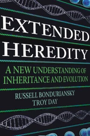 Extended Heredity: A New Understanding of Inheritance and Evolution by Troy Day, Russell Bonduriansky