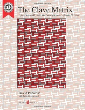 The Clave Matrix: Afro-Cuban Rhythm: its Principles and African Origins by Vanessa Linberg, Peter Greenwood, Rahsan Ekedal, David Peñalosa, William P. Gottlieb, Joel Mielke, Fernando Penalosa, Kellie Jo Brown