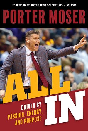 All In: Driven by Passion, Energy, and Purpose by Sister Jean Dolores Schmidt BVM, Porter Moser, Porter Moser