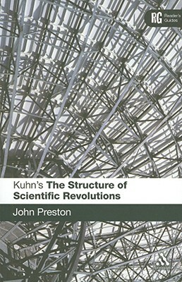 Kuhn's 'the Structure of Scientific Revolutions': A Reader's Guide by John Preston