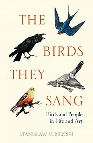 The Birds They Sang: Birds and People in Life and Art by Bill Johnston, Stanisław Łubieński