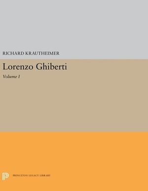 Lorenzo Ghiberti: Volume I by Richard Krautheimer