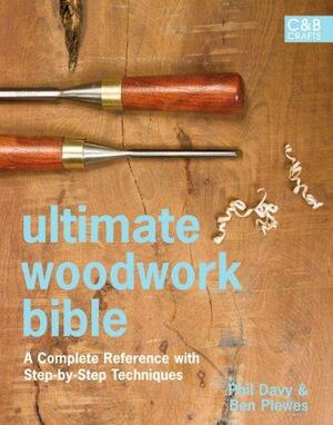 Ultimate Woodwork Bible: A Complete Reference with Step-by-Step Techniques by Phil Davy, Ben Plewes