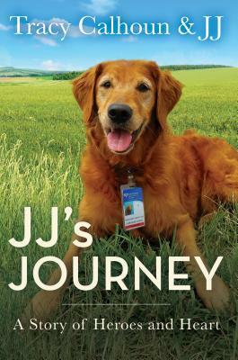 JJ's Journey: The Unbelievable Life of JJ, the Therapy Dog by Tracy Calhoun