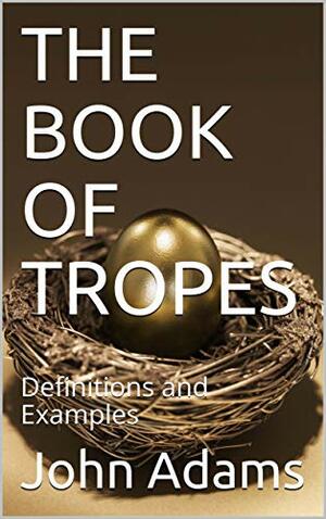 THE BOOK OF TROPES: Definitions and Examples by John Adams