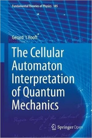 The Cellular Automaton Interpretation of Quantum Mechanics by Gerard 't Hooft