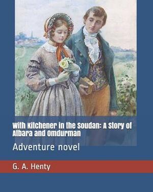 With Kitchener in the Soudan: A Story of Atbara and Omdurman: Adventure Novel by G.A. Henty